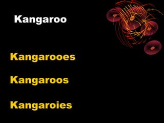 Kangaroo


Kangarooes

Kangaroos

Kangaroies
 
