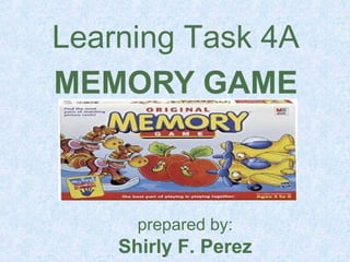 Learning Task 4A 
MEMORY GAME 
prepared by: 
Shirly F. Perez 
 