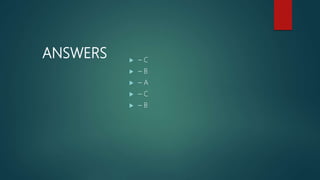 ANSWERS  – C
 – B
 – A
 – C
 – B
 