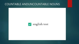 COUNTABLE ANDUNCOUNTABLE NOUNS
 