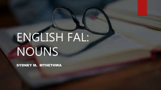 ENGLISH FAL:
NOUNS
SYDNEY M. MTHETHWA
 