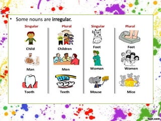 • Some nouns are irregular.
 