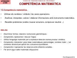 13.Competència matemàtica.
• Utilitzar els nombres / símbols i les seves operacions.
• Analitzar, interpretar, valorar i e...
