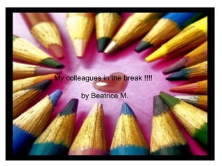 My colleagues in the break !!!!
by Beatrice M.

 