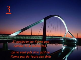 3 Si quelqu’un ne t’aime pas comme tu le souhaites,  ça ne veut pas dire qu’il ne t’aime pas de toute son âme 