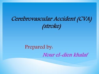 Cerebrovascular Accident (CVA) 
)stroke( 
Prepared by: 
Nour el-dien khalaf 
 