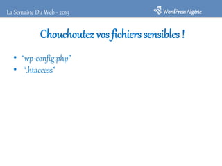 La Semaine Du Web - 2013

WordPress Algérie

Chouchoutez vos fichiers sensibles !
• “wp-config.php”
• “.htaccess”

 