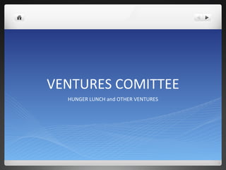 VENTURES COMITTEE HUNGER LUNCH and OTHER VENTURES 
