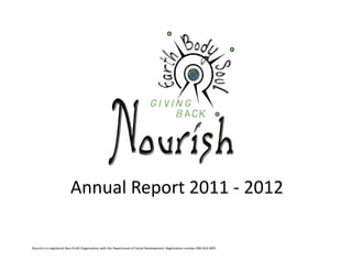 Annual Report 2011 - 2012

Nourish is a registered Non Profit Organization with the Department of Social Development; Registration number 090-810-NPO
 