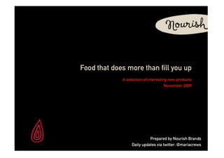 Food that does more than ll you up
            A selection of interesting new products
                                     November 2009




                           Prepared by Nourish Brands
                 Daily updates via twitter: @mariacrews
 