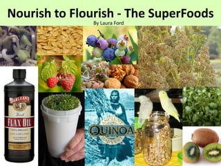 Nourish to Flourish - The SuperFoods
               By Laura Ford
 