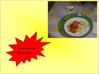 … ¡Buen provecho !… Bon appetit !
