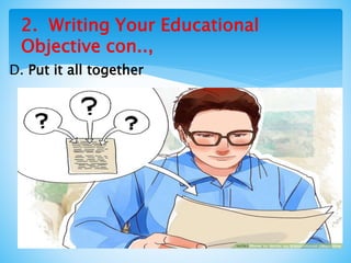 2. Writing Your Educational
Objective con..,
D. Put it all together
 
