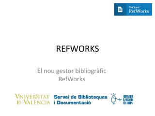 REFWORKS
El nou gestor bibliogràfic
RefWorks
 