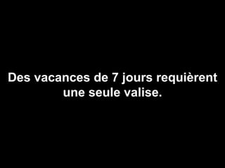 Des vacances de 7 jours requièrent une seule valise. 