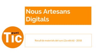 Nous Artesans
Digitals
Recull de materials del curs (2a edició) - 2018
 
