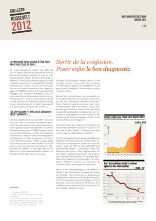 LA PROCHAINE CRISE RISQUE D’ÊTRE PLUS
GRAVE QUE CELLE DE 2008...
car, sauf changement rapide des règles du
jeu, les Etats n’ont plus la capacité de venir au
secours du système financier s’il subit un choc
violent. Quand Lehman Brothers est tombé, la
panique n’a duré que quelques jours car Bush
et Paulson ont dit qu’ils mettaient 700 milliards
de dollars sur la table. Le calme est revenu très
vite car nul n’avait de doute sur leur capacité à
payer ces 700 Mds, mais le choc a quand même
provoqué une récession mondiale et des di-
zaines de millions de nouveaux chômeurs à tra-
vers la planète… Trois ans plus tard, personne
ne sait comment le Président Obama pourrait
trouver une telle somme si c’était nécessaire. Il
faut donc éviter à tout prix d’en arriver là.
«LE CAPITALISME VIT UNE CRISE SUICIDAIRE
POUR L’HUMANITÉ» ...
affirmait déjà Michel Rocard en 2007 7
. Cinq ans
plus tard, rien n’a changé. Ou alors en pire !
Plutôt que de s’attaquer aux racines de la crise,
plutôt que de changer radicalement un système
économique que tous, en 2008, disaient vouloir
transformer de fond en comble, nos dirigeants
ont continué la fuite en avant, en remplaçant la
«transfusion» de dette privée par une trans-
fusion de dette publique 8
. Mais jusqu’à quand
cette fuite en avant est-elle durable ? Il est de
plus en plus clair que nos économies se rap-
prochent de l’abîme… Il faut agir. Agir vite et
avec force. Ce qui suppose d’abord et avant tout
de poser le bon diagnostic sur la crise.
Pourquoi les politiques menées depuis 4 ans
ont-elles échoué à nous sortir de la crise et
ont-elles parfois aggravé les problèmes ? C’est
parce que le diagnostic communément admis
n’est pas le bon.
Aujourd’hui, nos politiques sont paralysés car
ils veulent «rassurer les marchés financiers»
qui ont des demandes totalement contradic-
toires : face au risque de récession, faut-il lan-
cer de nouveaux plans de relance, jusqu’à être
écrasés par la dette, ou faut-il voter des plans
d’austérité et retomber immédiatement en ré-
cession (ce qui aggrave la crise sociale et les
problèmes de finances publique, comme on le
voit en Grèce et au Portugal) ?
Comment sortir de ce dilemme ? Pourquoi nos
économies retombent-elles en récession si on
les prive de leur drogue ? Pourquoi nos pays
sont-ils devenus dépendants à la dette ?
C’est en analysant les statistiques de la Réserve
fédérale américaine pour les 60 dernières an-
nées qu’on comprend les causes de cette ad-
diction. Jusqu’en 1981, le ratio dette/PIB était
parfaitement stable 9
. L’économie n’avait pas
besoin de dette pour croître régulièrement car
des règles collectives assuraient une progres-
sion régulière des salaires et un partage équi-
table entre salariés et actionnaires. Ce «com-
promis fordiste» a permis aux Etats-Unis de
connaître 30 ans de prospérité. Sans dette.
Mais, en 1981, Ronald Reagan arrive à la Maison
blanche. Les néolibéraux baissent les impôts
sur les plus riches, tandis que les politiques de
dérégulation amènent à une très grande préca-
rité et à la baisse de la part des salaires. C’est à
partir de là que des millions d’Américains vont
s’endetter pour maintenir leur niveau de vie. Et
que la dette publique s’envole.
Sortir de la confusion.
Poser enfin le bon diagnostic.
	
  
	
  
7
Le Parisien, 25/8/2007
8
L’image est de Joseph Stiglitz, Prix Nobel
d’économie.
9
Sur cette courbe figure la dette totale des
USA, hors dette du secteur financier : dette
des familles + dette des entreprises + dette
des collectivités et de l’Etat fédéral.
NOUS AVONS DECIDE D’AGIR
JANVIER 2012
-
2 / 5
 