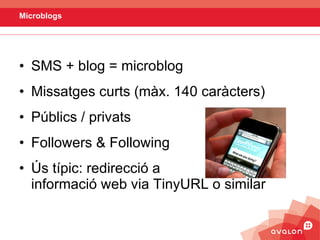 Microblogs <ul><li>SMS + blog = microblog </li></ul><ul><li>Missatges curts (màx. 140 caràcters) </li></ul><ul><li>Públics...