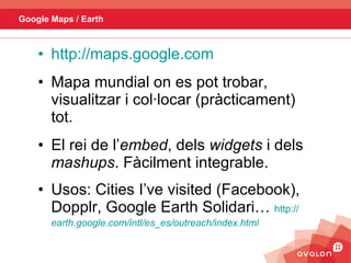 Google Maps / Earth <ul><li>http://maps.google.com ‏ </li></ul><ul><li>Mapa mundial on es pot trobar, visualitzar i col·lo...