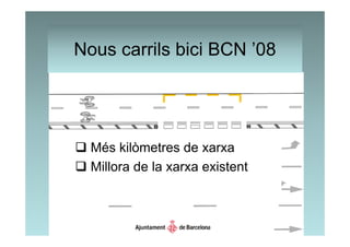 Nous carrils bici BCN ’08




  Més kilòmetres de xarxa
  Millora de la xarxa existent