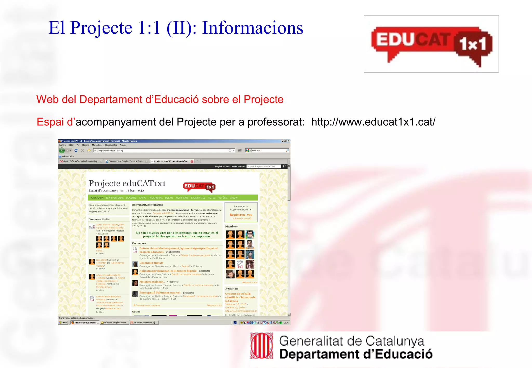 El Projecte 1:1 (II): Informacions
Web del Departament d’Educació sobre el Projecte
Espai d’acompanyament del Projecte per a professorat: http://www.educat1x1.cat/
 