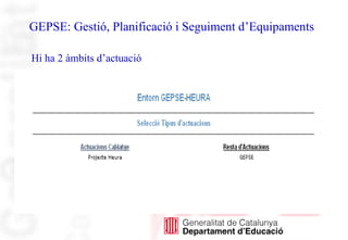 GEPSE: Gestió, Planificació i Seguiment d’Equipaments
Hi ha 2 àmbits d’actuació
 