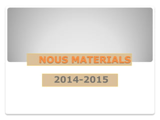 NOUS MATERIALS
2014-2015
 