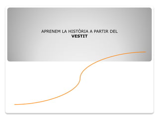 APRENEM LA HISTÒRIA A PARTIR DEL
VESTIT
 