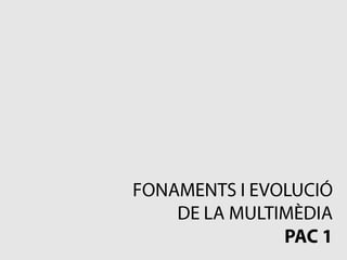 FONAMENTS I EVOLUCIÓ DE LA MULTIMÈDIA PAC 1 