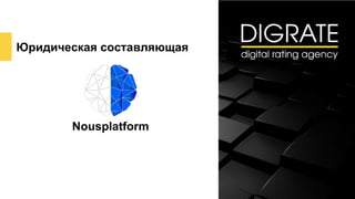 Юридическая составляющая
Nousplatform
 