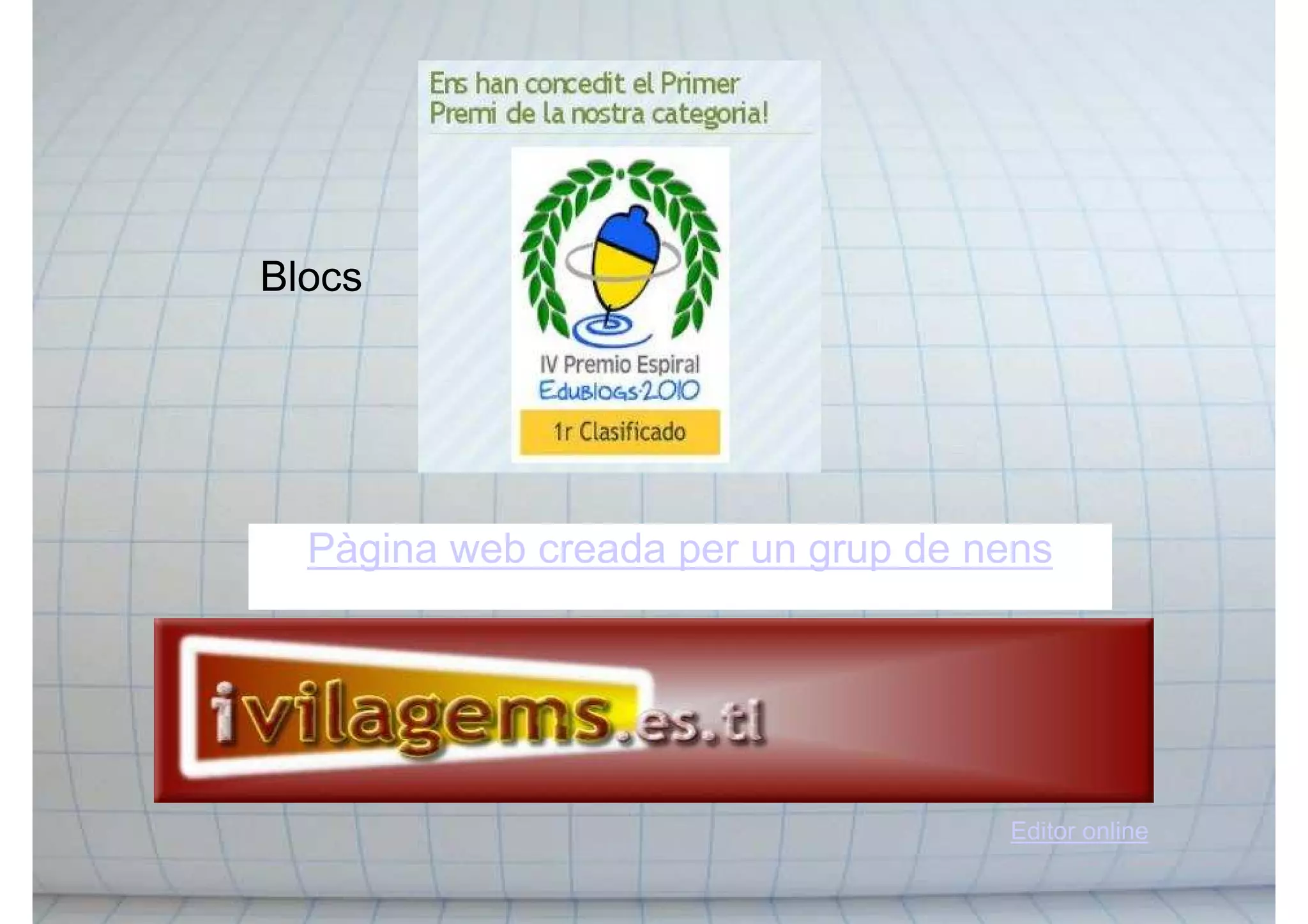 Blocs
Pàgina web creada per un grup de nens
Editor online
 
