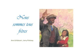 Nous
sommes
tous
frères
Ann Grifalconi ; Jerry Pinkney
 