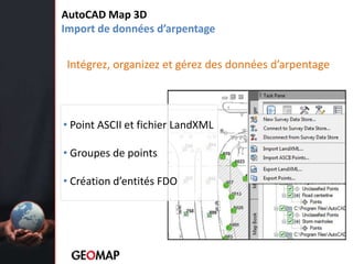 AutoCAD Map 3DImport de donnéesd’arpentageIntégrez, organizez et gérez des donnéesd’arpentage Point ASCII et fichierLandXML