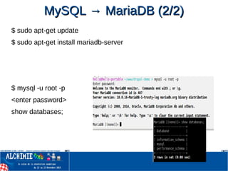 MySQL → MariaDB (2/2)MySQL → MariaDB (2/2)
$ sudo apt-get update
$ sudo apt-get install mariadb-server
$ mysql -u root -p
<enter password>
show databases;
 