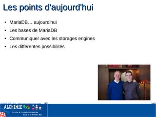 Les points d'aujourd'huiLes points d'aujourd'hui
● MariaDB… aujourd'hui
● Les bases de MariaDB
● Communiquer avec les storages engines
● Les différentes possibilités
 