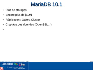 MariaDB 10.1MariaDB 10.1
● Plus de storages
● Encore plus de jSON
● Réplication : Galera Cluster
● Cryptage des données (OpenSSL…)
●
 