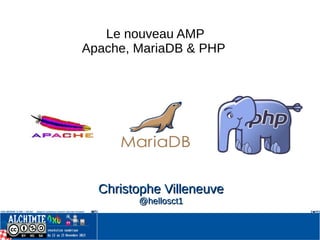 Le nouveau AMP
Apache, MariaDB & PHP
Christophe VilleneuveChristophe Villeneuve
@hellosct1@hellosct1
 