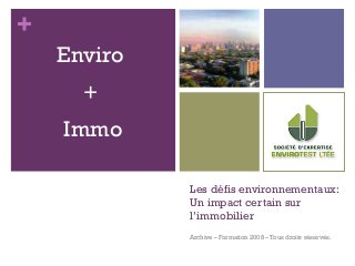+
Les défis environnementaux:
Un impact certain sur
l’immobilier
Archive – Formation 2008 – Tous droits réservés.
Enviro
+
Immo
 