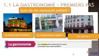 La haute gastronomie ?
Les bistros ?La restauration rapide ?
Quel est ton restaurant préféré ?
15
 