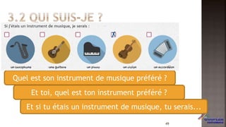 Quel est son instrument de musique préféré ?
Et toi, quel est ton instrument préféré ?
Et si tu étais un instrument de musique, tu serais...
49
 