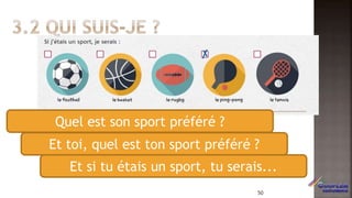 Quel est son sport préféré ?
Et toi, quel est ton sport préféré ?
Et si tu étais un sport, tu serais...
50
 