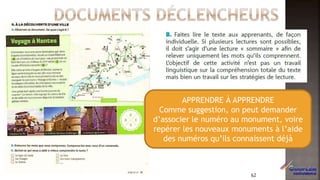 APPRENDRE À APPRENDRE
Comme suggestion, on peut demander
d’associer le numéro au monument, voire
repérer les nouveaux monuments à l’aide
des numéros qu’ils connaissent déjà
62
 