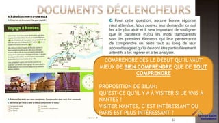 COMPRENDRE DÈS LE DÉBUT QU’IL VAUT
MIEUX DE BIEN COMPRENDRE QUE DE TOUT
COMPRENDRE
PROPOSITION DE BILAN:
QU’EST-CE QU’IL Y A À VISITER SI JE VAIS À
NANTES ?
VISITER NANTES, C’EST INTÉRESSANT OU
PARIS EST PLUS INTÉRESSANT ?
63
 