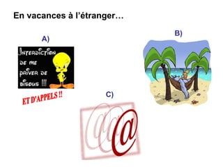 En vacances à l’étranger… A) B) C) 