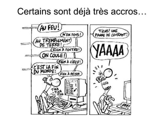 Certains sont déjà très accros… 