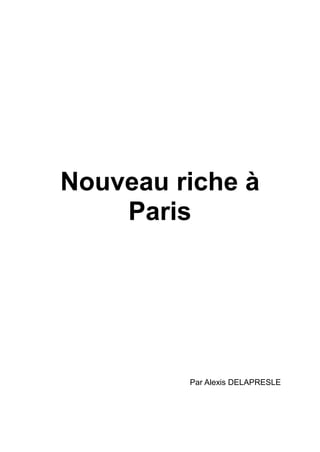Nouveau riche à
Paris
Par Alexis DELAPRESLE
 