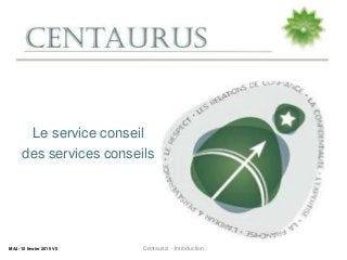 Le service conseil
des services conseils
MAJ- 10 février 2015 V5 Centaurus - Introduction
 