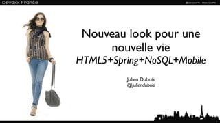 Nouveau look pour une
     nouvelle vie
HTML5+Spring+NoSQL+Mobile
         Julien Dubois
         @juliendubois




                            1
 