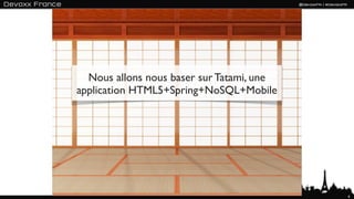 Nous allons nous baser sur Tatami, une
application HTML5+Spring+NoSQL+Mobile




                                           4
 