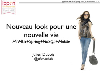 IppEvent «HTML5, Spring, NoSQL et mobilité» - 1




Nouveau look pour une
    nouvelle vie
 HTML5+Spring+NoSQL+Mobile

         Julien Dubois
          @juliendubois
 